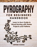 Book cover for Pyrography for Beginners Handbook: Learn to Burn Guide in Wood Burning with Starter Projects and Patterns