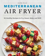 Book cover for Mediterranean Air Fryer: 95 Healthy Recipes to Fry, Roast, Bake, and Grill