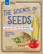 Book cover for The Science of Seeds: Why We Eat Maize, Wheat, Rice, and Potatoes with Hands-On Science Activities for Kids