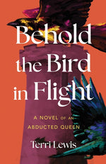 Book cover for Behold the Bird in Flight: A Novel of an Abducted Queen