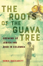 Book cover for Roots of the Guava Tree: Growing Up Jewish and Arab in Colombia