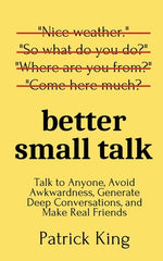 Book cover for Better Small Talk: Talk to Anyone, Avoid Awkwardness, Generate Deep Conversations, and Make Real Friends