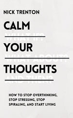 Book cover for Calm Your Thoughts: Stop Overthinking, Stop Stressing, Stop Spiraling, and Start Living