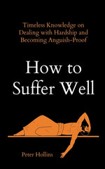 Book cover for How to Suffer Well: Timeless Knowledge on Dealing with Hardship and Becoming Anguish-Proof