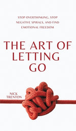 Book cover for The Art of Letting Go: Stop Overthinking, Stop Negative Spirals, and Find Emotional Freedom