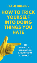 Book cover for How to Trick Yourself Into Doing Things You Hate: Use Psychology, Self-Discipline, and Neuroscience to Suffer Less: Use Psychology, Self-Discipline, a
