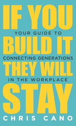 Book cover for If You Build It They Will Stay: Your Guide To Connecting Generations In The Workplace