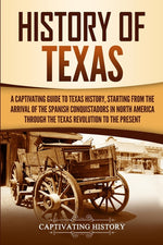Book cover for History of Texas: A Captivating Guide to Texas History, Starting from the Arrival of the Spanish Conquistadors in North America through