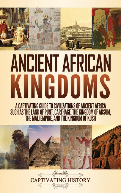 Book cover for Ancient African Kingdoms: A Captivating Guide to Civilizations of Ancient Africa Such as the Land of Punt, Carthage, the Kingdom of Aksum, the M
