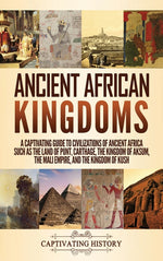 Book cover for Ancient African Kingdoms: A Captivating Guide to Civilizations of Ancient Africa Such as the Land of Punt, Carthage, the Kingdom of Aksum, the M