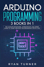 Book cover for Arduino Programming: 3 books in 1 - The Ultimate Beginners, Intermediate and Expert Guide to Master Arduino Programming