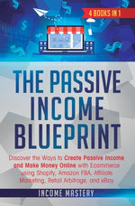 Book cover for Passive Income Blueprint: 4 Books in 1: Discover the Ways to Create Passive Income and Make Money Online with Ecommerce using Shopify, Amazon FB