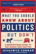Book cover for What You Should Know about Politics . . . But Don't, Fifth Edition: A Nonpartisan Guide to the Issues That Matter