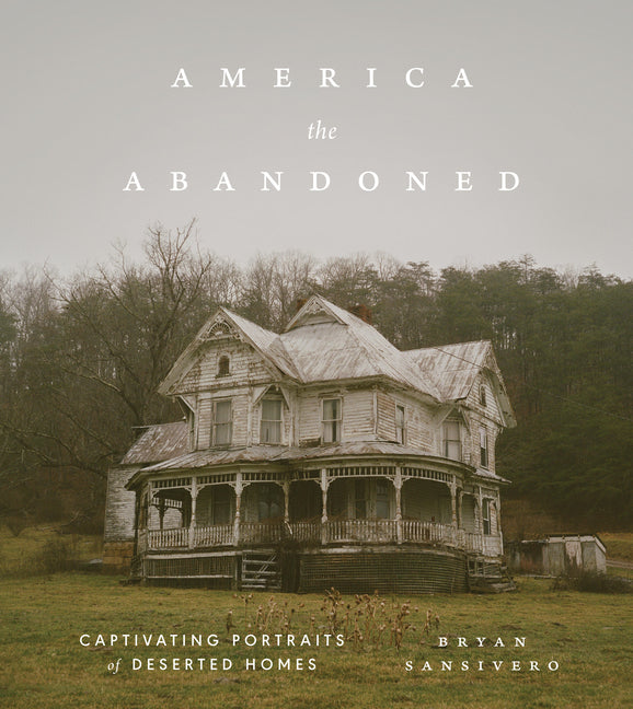 Book cover for America the Abandoned: Captivating Portraits of Deserted Homes