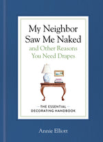 Book cover for My Neighbor Saw Me Naked and Other Reasons You Need Drapes: The Essential Decorating Handbook