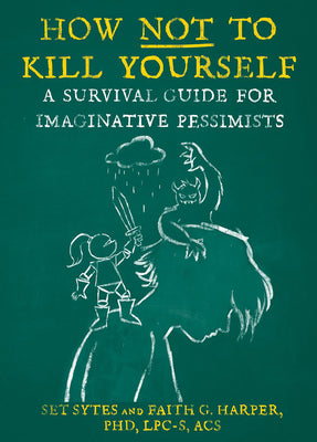 Book cover for How Not to Kill Yourself: A Survival Guide for Imaginative Pessimists