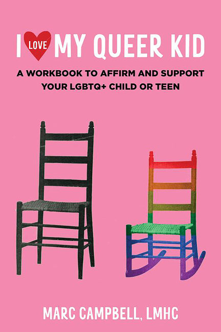 Book cover for I Love My Queer Kid: A Workbook to Affirm and Support Your LGBTQ+ Child or Teen