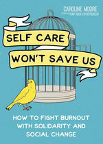 Book cover for Self Care Won't Save Us: How to Fight Burnout with Solidarity and Social Change