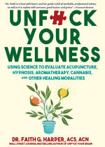 Book cover for Unfuck Your Wellness: Using Science to Evaluate Acupuncture, Hypnosis, Aromatherapy, Cannabis, and Other Healing Modalities