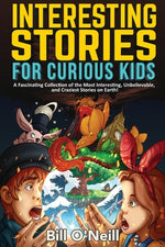 Book cover for Interesting Stories for Curious Kids: A Fascinating Collection of the Most Interesting, Unbelievable, and Craziest Stories on Earth!