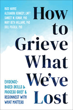 Book cover for How to Grieve What We've Lost: Evidence-Based Skills to Process Grief and Reconnect with What Matters