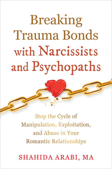Book cover for Breaking Trauma Bonds with Narcissists and Psychopaths: Stop the Cycle of Manipulation, Exploitation, and Abuse in Your Romantic Relationships