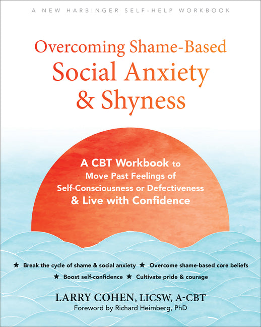 Book cover for Overcoming Shame-Based Social Anxiety and Shyness: A CBT Workbook to Move Past Feelings of Self-Consciousness or Defectiveness and Live with Confidenc