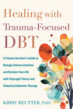 Book cover for Healing with Trauma-Focused Dbt: A Trauma Survivor's Guide to Manage Intense Emotions and Reclaim Your Life with Polyvagal Theory and Dialectical Beha