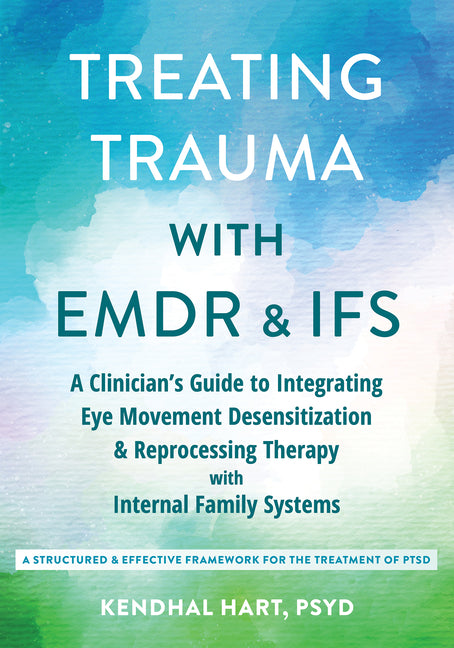 Book cover for Treating Trauma with EMDR and Ifs: A Clinician's Guide to Integrating Eye Movement Desensitization and Reprocessing Therapy with Internal Family Syste