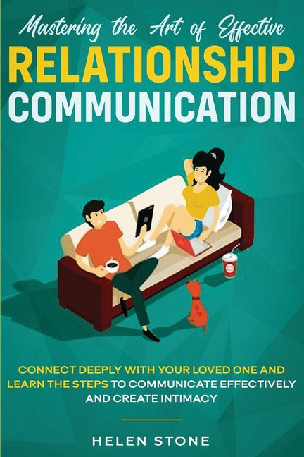 Book cover for Mastering the Art of Effective Relationship Communication: Connect Deeply with Your Loved One and Learn the Steps to Communicate Effectively and Creat
