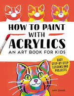 Book cover for How to Paint with Acrylics: An Art Book for Kids