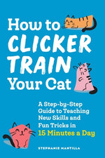 Book cover for How to Clicker Train Your Cat: A Step-By-Step Guide to Teaching New Skills and Fun Tricks in 15 Minutes a Day