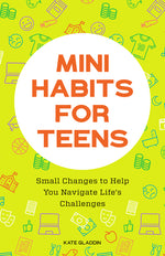 Book cover for Mini Habits for Teens: Small Changes to Help You Navigate Life's Challenges
