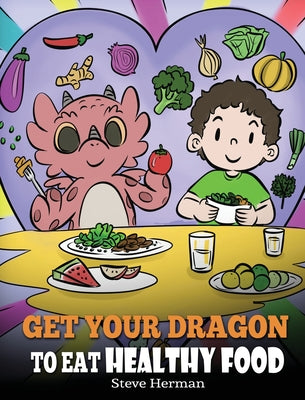 Book cover for Get Your Dragon To Eat Healthy Food: A Story About Nutrition and Healthy Food Choices