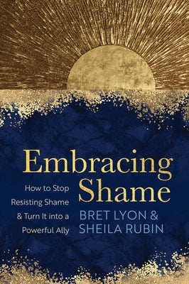 Book cover for Embracing Shame: How to Stop Resisting Shame and Turn It Into a Powerful Ally