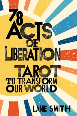 Book cover for Seventy-Eight Acts of Liberation: Tarot to Transform Our World