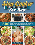 Book cover for Slow Cooker Cookbook for Two: 500 Easy, Vibrant & Mouthwatering Crock Pot Recipes for Healthy Eating Every Day