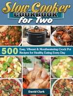 Book cover for Slow Cooker Cookbook for Two: 500 Easy, Vibrant & Mouthwatering Crock Pot Recipes for Healthy Eating Every Day