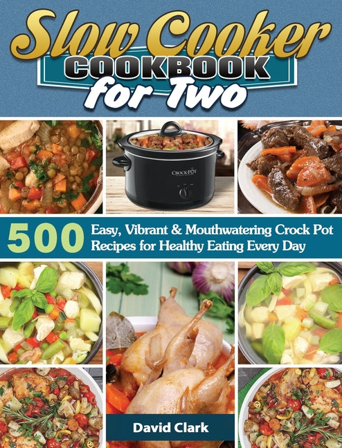 Book cover for Slow Cooker Cookbook for Two: 500 Easy, Vibrant & Mouthwatering Crock Pot Recipes for Healthy Eating Every Day