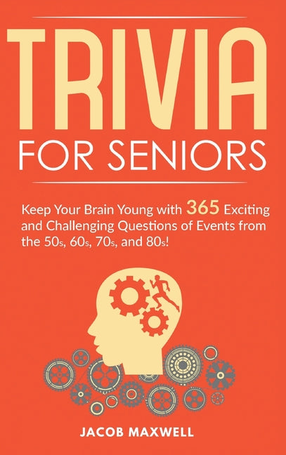 Book cover for Trivia for Seniors: Keep Your Brain Young with 365 Exciting and Challenging Questions of Events from the 50s, 60s, 70s, and 80s!