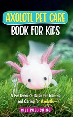 Book cover for Axolotl Pet Care Book for Kids: A Pet Owner's Guide for Raising and Caring for Axolotls. Axolotyl Salamander Books for Kids, Husbandry, Lifespan, and