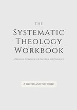 Book cover for Systematic Theology Workbook: An Exercise in Doctrinal Understanding and Reflection: For Christians and Theologians Who Want to Develop and Discover