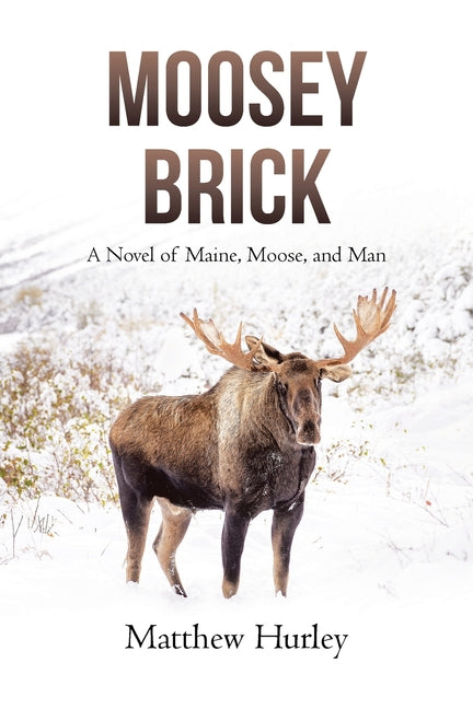 Book cover for Moosey Brick: A Novel of Maine, Moose, and Man