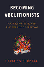 Book cover for Becoming Abolitionists: Police, Protests, and the Pursuit of Freedom