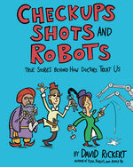 Book cover for Checkups, Shots, and Robots: True Stories Behind How Doctors Treat Us