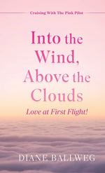 Book cover for Into the Wind, Above the Clouds: Love at First Flight!
