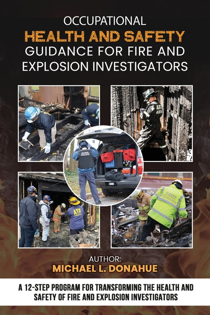 Book cover for Occupational Health and Safety Guidance for Fire and Explosion Investigators: A 12-Step Program for Transforming the Health and Safety of Fire and Exp