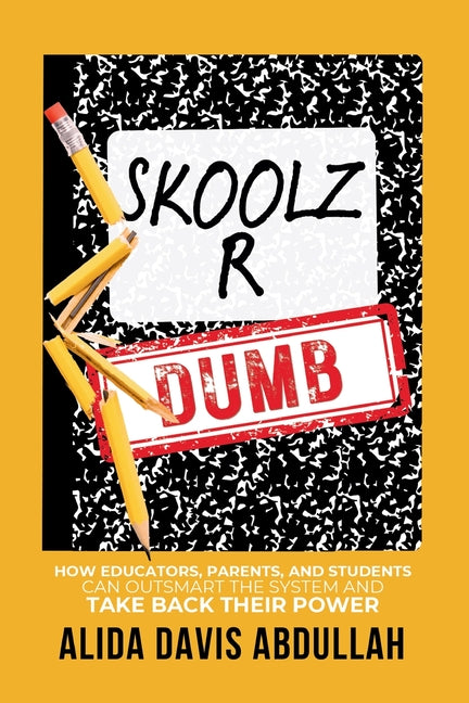 Book cover for Skoolz R Dumb: How Educators, Parents, and Students Can Outsmart the System and Take back Their Power