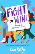 Book cover for Fight to Win!: Heroes of American Labor (the Young Readers Edition of Fight Like Hell)