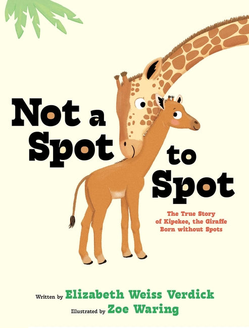 Book cover for Not a Spot to Spot: The True Story of Kipekee, the Giraffe Born Without Spots